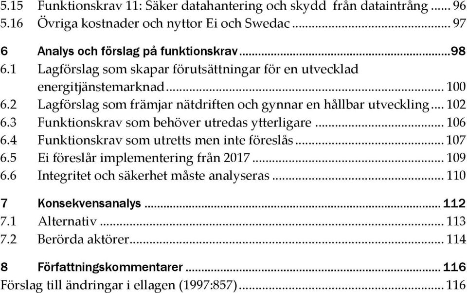 3 Funktionskrav som behöver utredas ytterligare... 106 6.4 Funktionskrav som utretts men inte föreslås... 107 6.5 Ei föreslår implementering från 2017... 109 6.