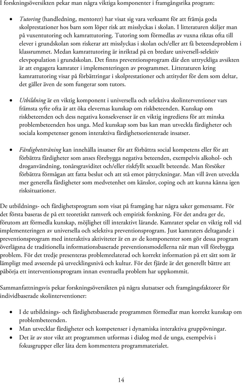 Tutoring som förmedlas av vuxna riktas ofta till elever i grundskolan som riskerar att misslyckas i skolan och/eller att få beteendeproblem i klassrummet.