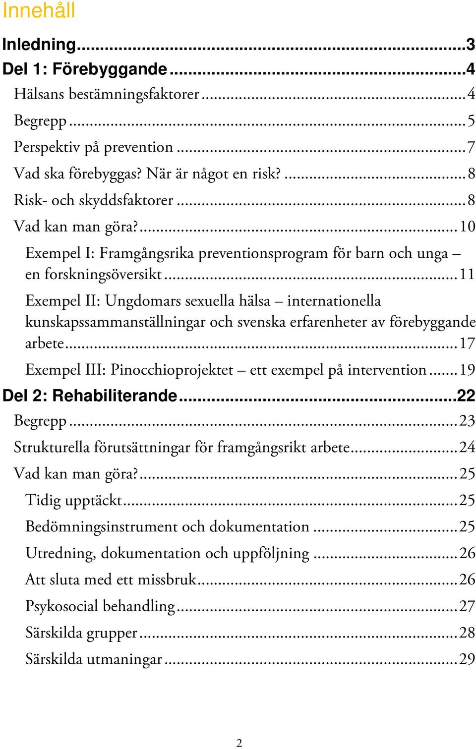 .. 11 Exempel II: Ungdomars sexuella hälsa internationella kunskapssammanställningar och svenska erfarenheter av förebyggande arbete... 17 Exempel III: Pinocchioprojektet ett exempel på intervention.