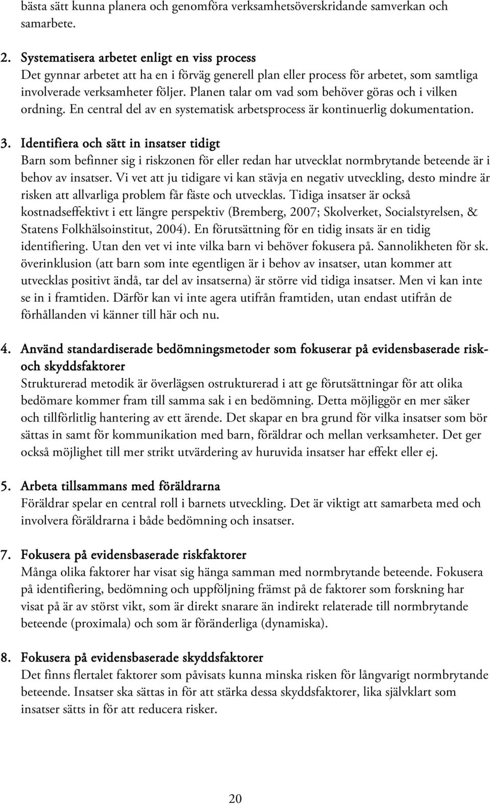 Planen talar om vad som behöver göras och i vilken ordning. En central del av en systematisk arbetsprocess är kontinuerlig dokumentation. 3.