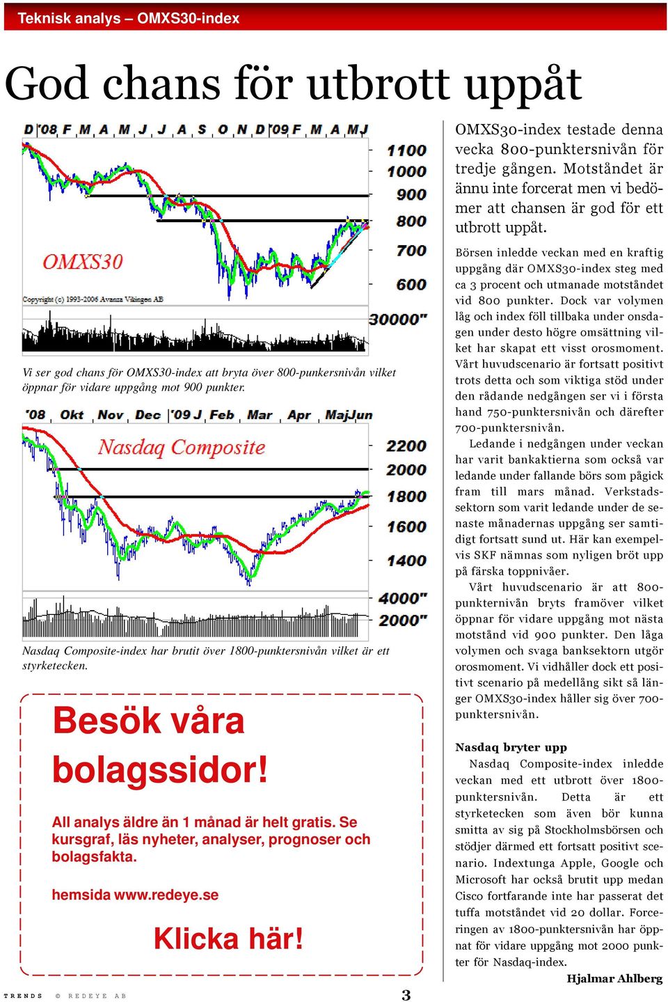 Vi ser god chans för OMXS30-index att bryta över 800-punkersnivån vilket öppnar för vidare uppgång mot 900 punkter.