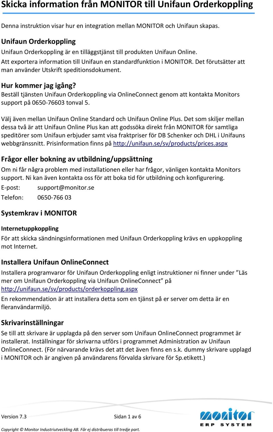 Det förutsätter att man använder Utskrift speditionsdokument. Hur kommer jag igång? Beställ tjänsten Unifaun Orderkoppling via OnlineConnect genom att kontakta Monitors support på 0650-76603 tonval 5.