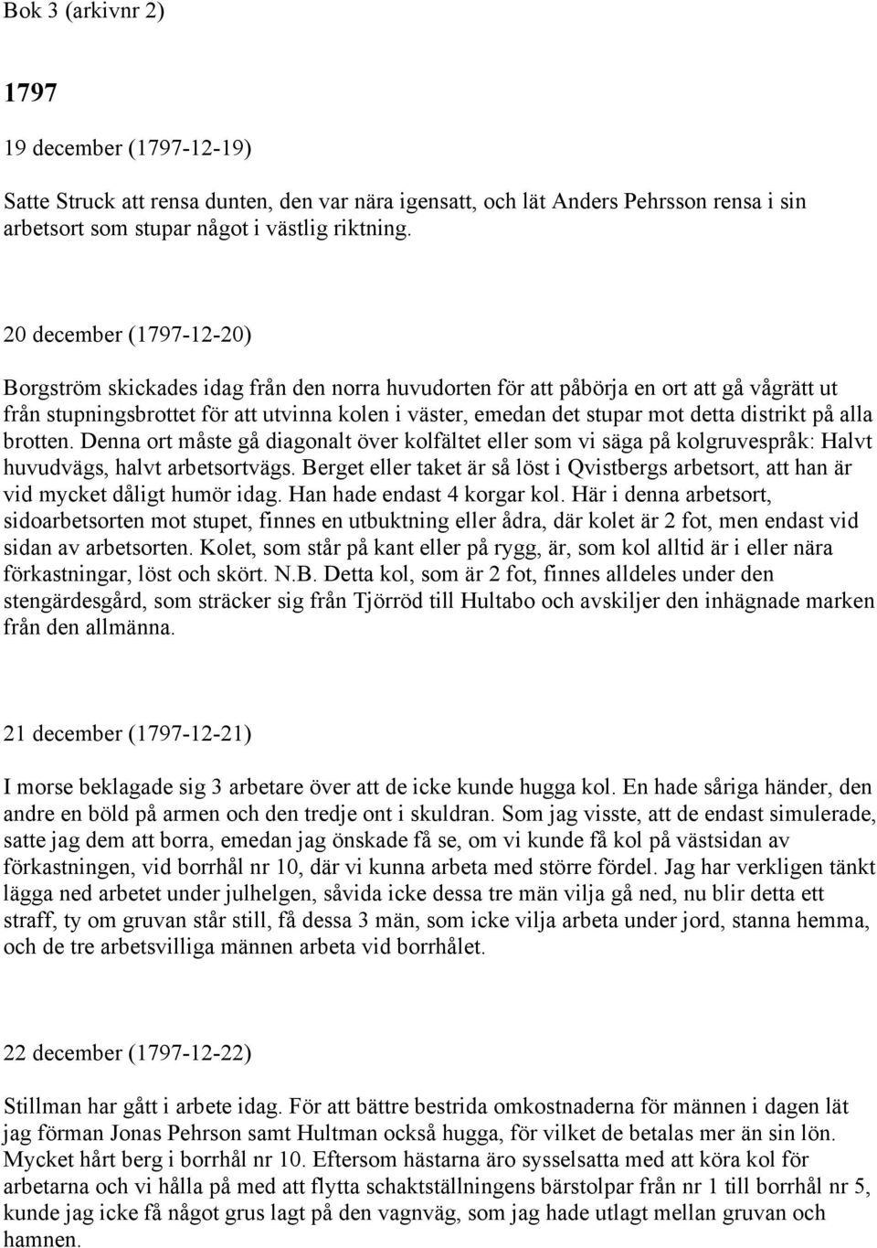 distrikt på alla brotten. Denna ort måste gå diagonalt över kolfältet eller som vi säga på kolgruvespråk: Halvt huvudvägs, halvt arbetsortvägs.