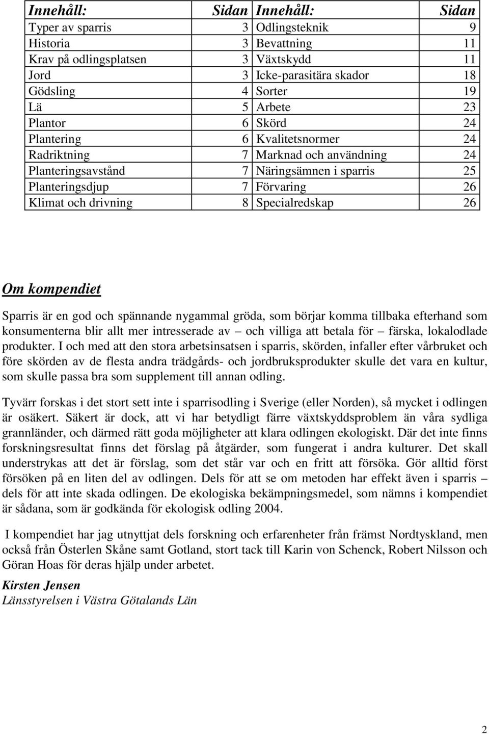 Specialredskap 26 Om kompendiet Sparris är en god och spännande nygammal gröda, som börjar komma tillbaka efterhand som konsumenterna blir allt mer intresserade av och villiga att betala för färska,