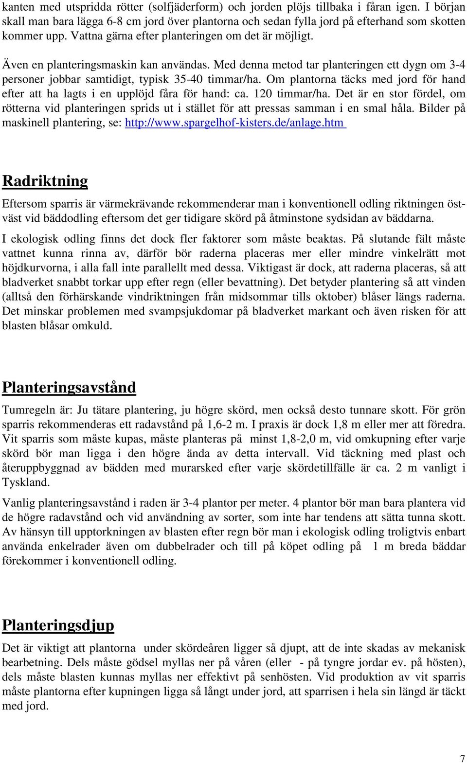 Om plantorna täcks med jord för hand efter att ha lagts i en upplöjd fåra för hand: ca. 120 timmar/ha.