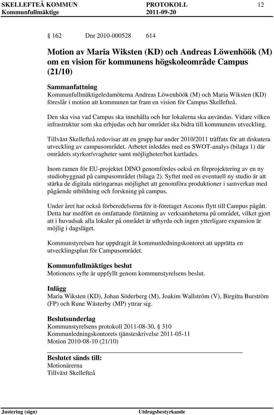 Vidare vilken infrastruktur som ska erbjudas och hur området ska bidra till kommunens utveckling.