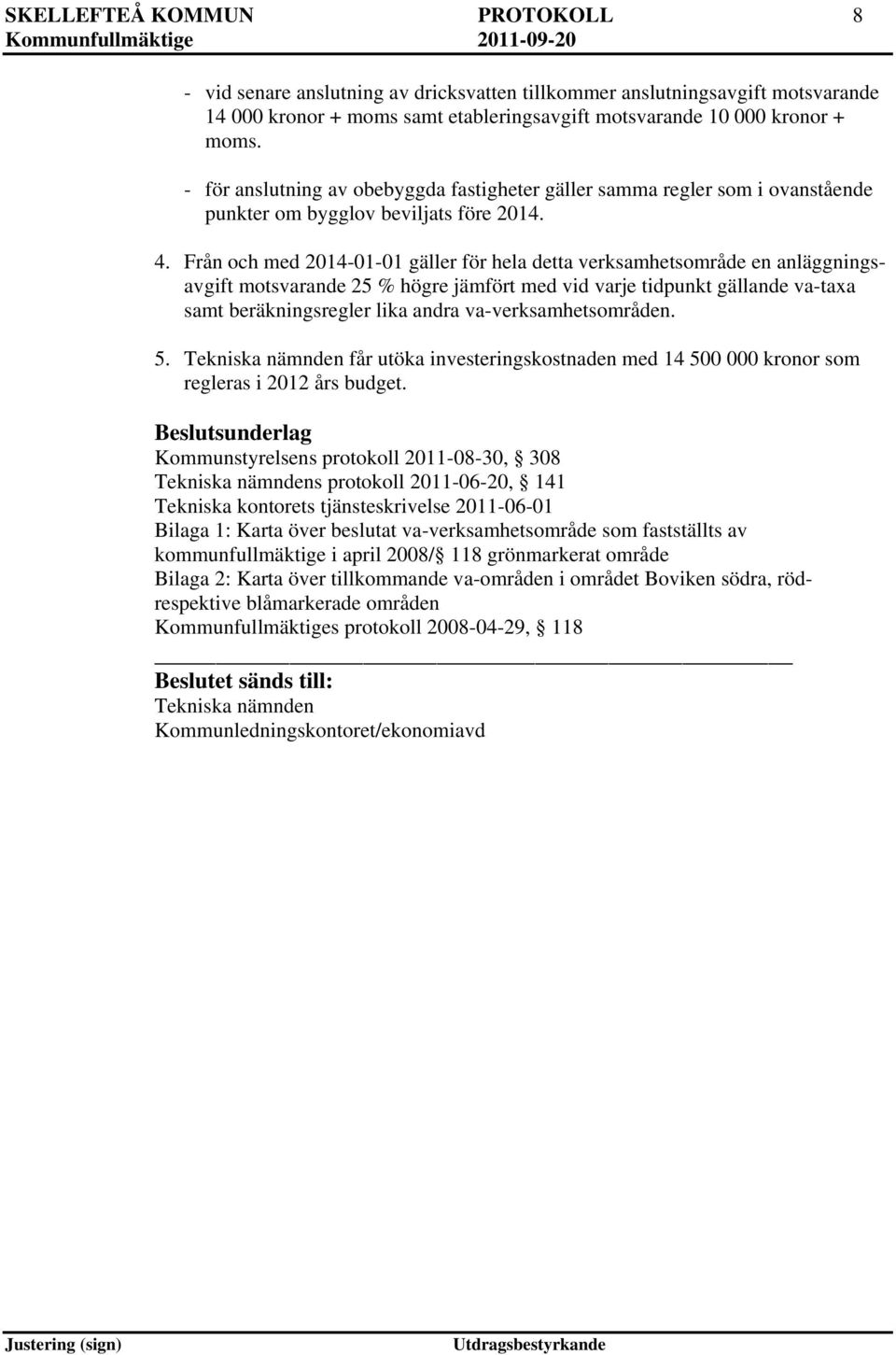 Från och med 2014-01-01 gäller för hela detta verksamhetsområde en anläggningsavgift motsvarande 25 % högre jämfört med vid varje tidpunkt gällande va-taxa samt beräkningsregler lika andra