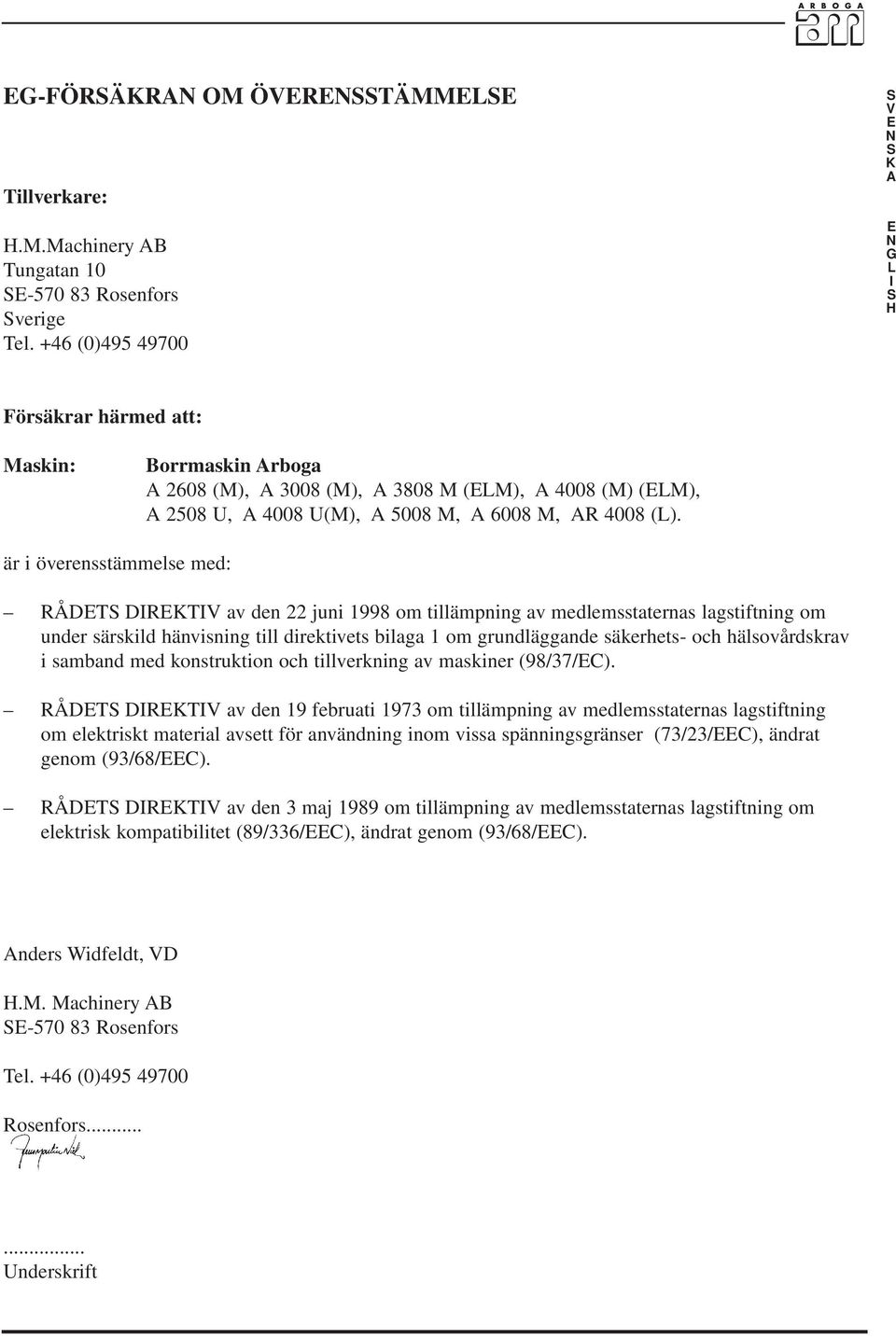 är i överensstämmelse med: RÅDT DIRKTIV av den 22 juni 1998 om tillämpning av medlemsstaternas lagstiftning om under särskild hänvisning till direktivets bilaga 1 om grundläggande säkerhets- och