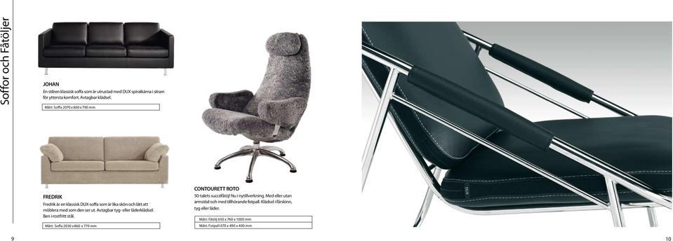Avtagbar tyg- eller läderklädsel. Ben i rostfritt stål. Mått: Soffa 2030 x 860 x 770 mm CONTOURETT ROTO 50-talets succéfåtöj!