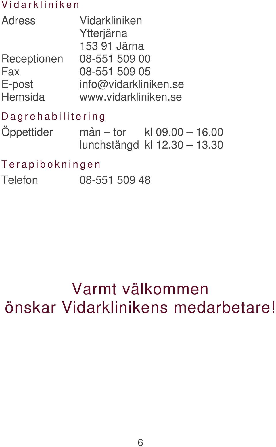 se Hemsida www.vidarkliniken.se Dagrehabilitering Öppettider mån tor kl 09.00 16.