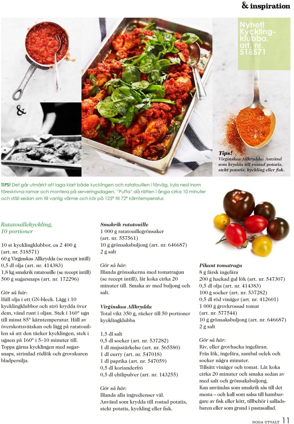 Puffa då rätten i ånga cirka 10 minuter och ställ sedan om till vanlig värme och kör på 125 till 72 kärntemperatur. Ratatouillekyckling, 10 portioner 10 st kycklingklubbor, ca 2 400 g (art. nr.