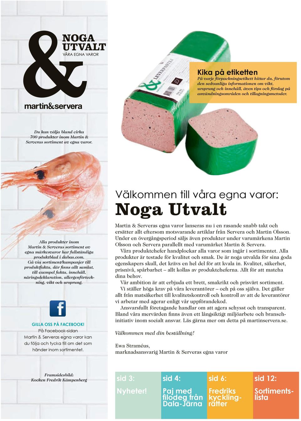 Välkommen till våra egna varor: Noga Utvalt Alla produkter inom Martin & Serveras sortiment av egna märkesvaror har fullständiga produktblad i dabas.com.