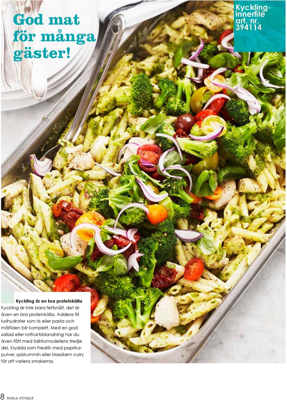 Addera till kolhydrater som ris eller pasta och måltiden blir komplett.