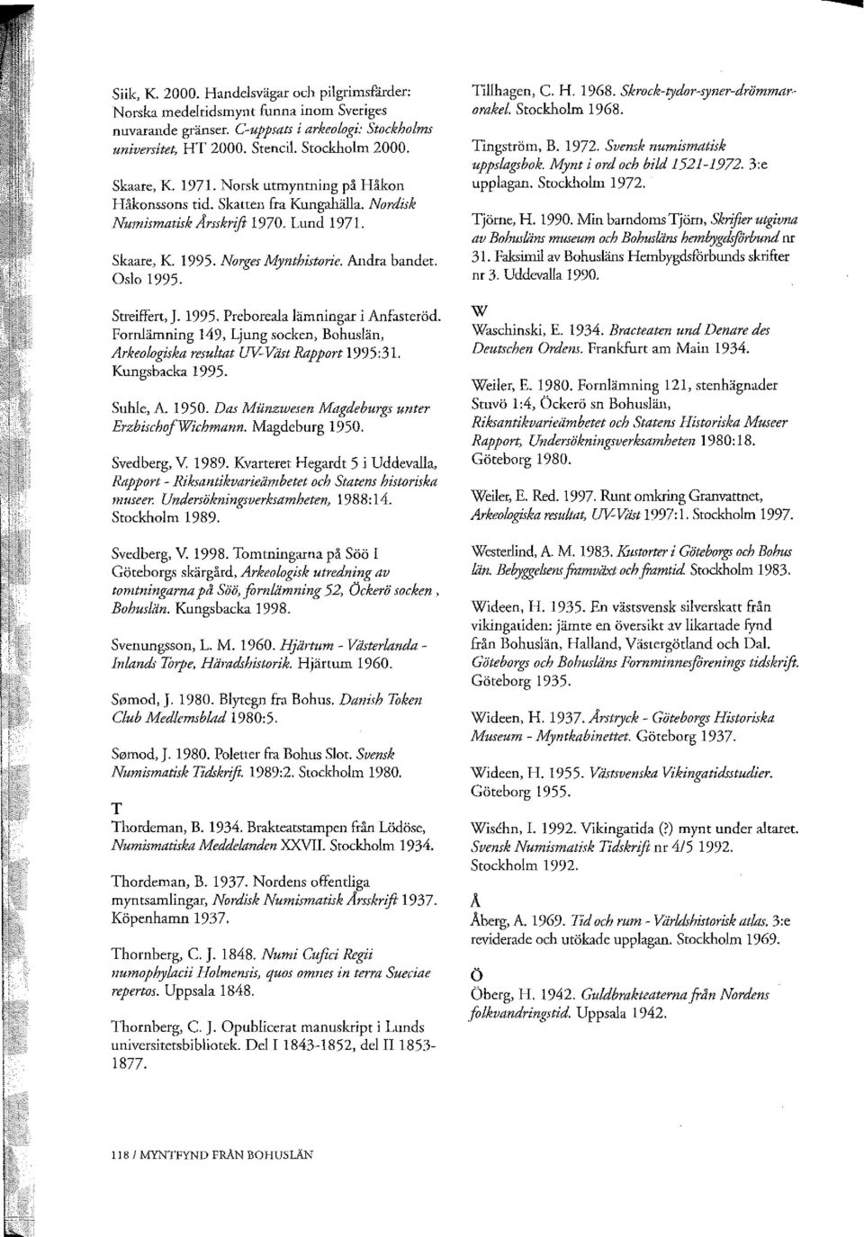 Streiffert, J. 1995. Preboreala lämningar i Anfasteröd. Fornlämning 149, Ljung socken, Bohuslän, Arkeologiska resultat UV- Väst Rapport 1995:31. Kungsbacka 1995. Suhle, A. 1950.