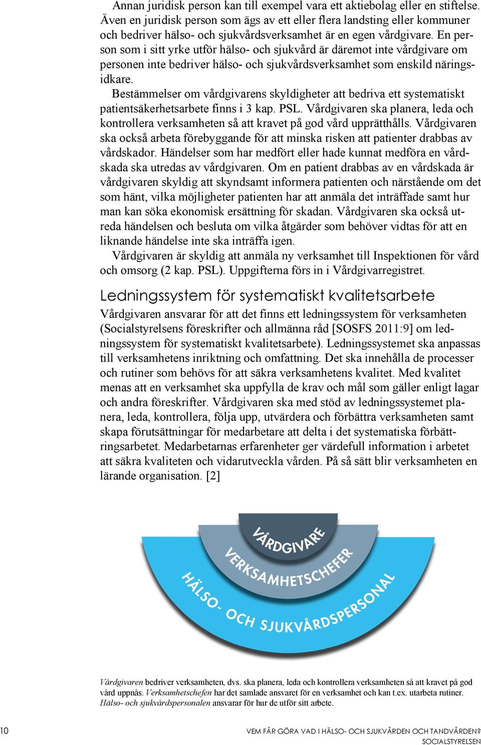 En person som i sitt yrke utför hälso- och sjukvård är däremot inte vårdgivare om personen inte bedriver hälso- och sjukvårdsverksamhet som enskild näringsidkare.