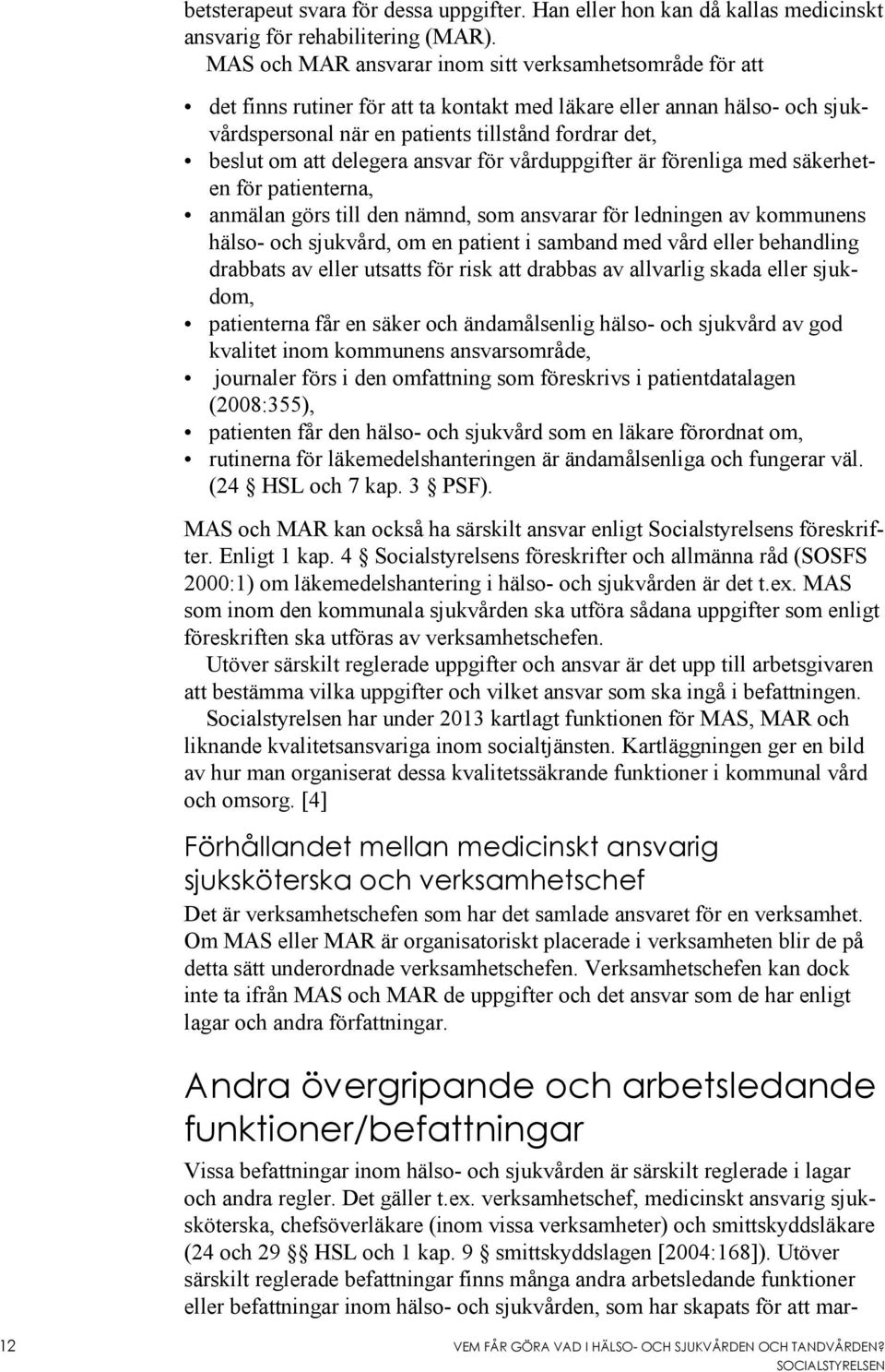 delegera ansvar för vårduppgifter är förenliga med säkerheten för patienterna, anmälan görs till den nämnd, som ansvarar för ledningen av kommunens hälso- och sjukvård, om en patient i samband med