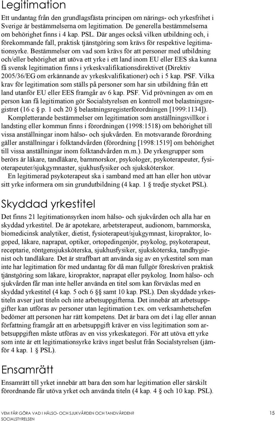 Bestämmelser om vad som krävs för att personer med utbildning och/eller behörighet att utöva ett yrke i ett land inom EU eller EES ska kunna få svensk legitimation finns i