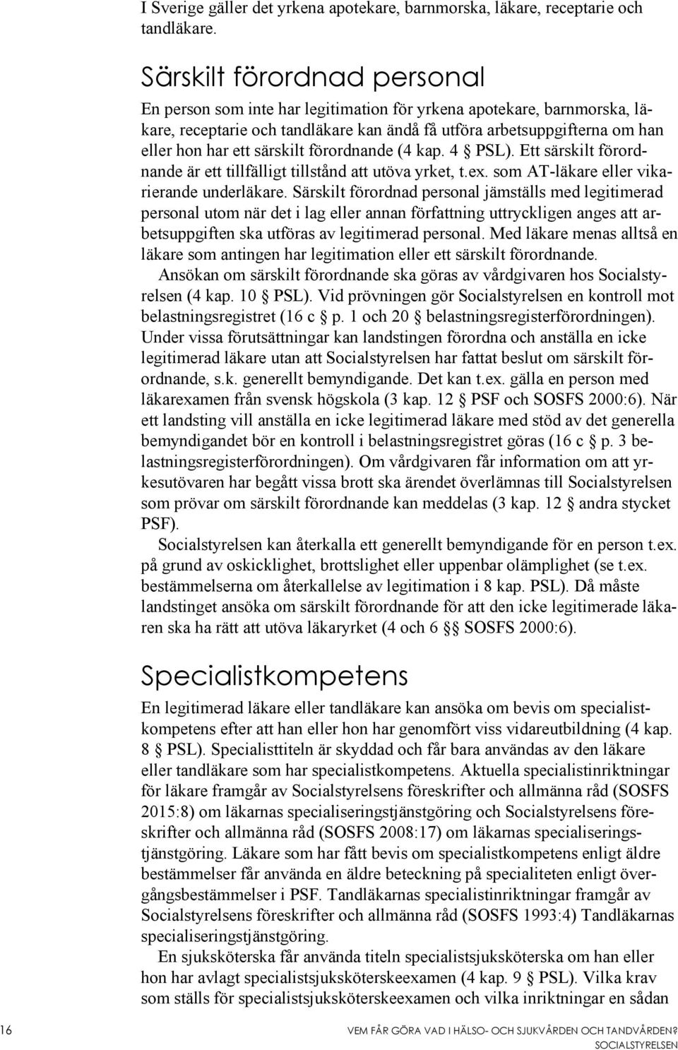 särskilt förordnande (4 kap. 4 PSL). Ett särskilt förordnande är ett tillfälligt tillstånd att utöva yrket, t.ex. som AT-läkare eller vikarierande underläkare.
