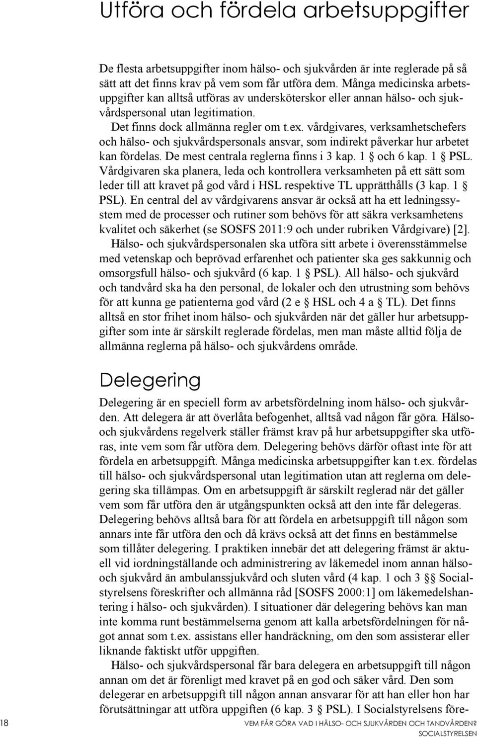 vårdgivares, verksamhetschefers och hälso- och sjukvårdspersonals ansvar, som indirekt påverkar hur arbetet kan fördelas. De mest centrala reglerna finns i 3 kap. 1 och 6 kap. 1 PSL.