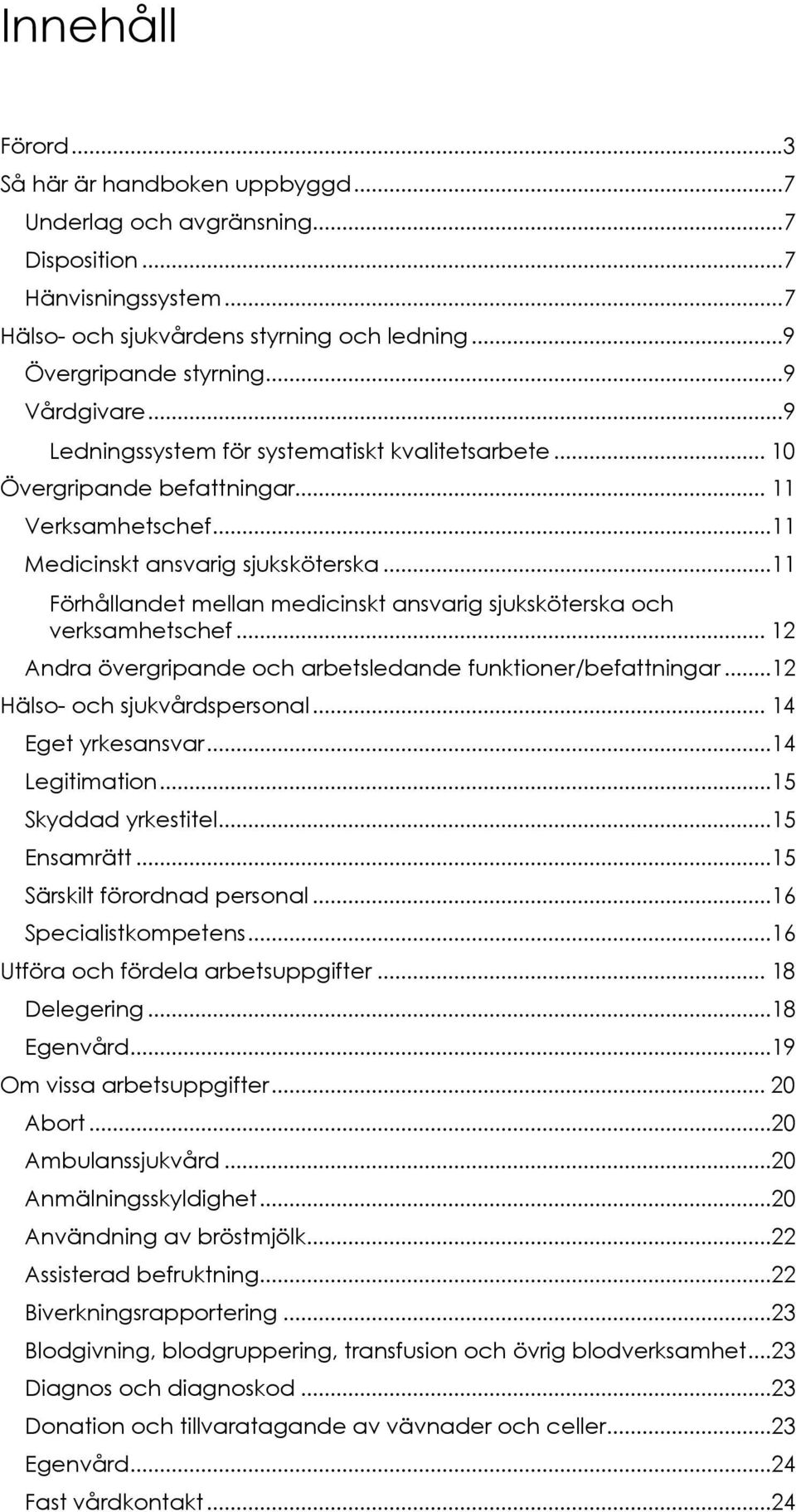 ..11 Förhållandet mellan medicinskt ansvarig sjuksköterska och verksamhetschef... 12 Andra övergripande och arbetsledande funktioner/befattningar...12 Hälso- och sjukvårdspersonal.