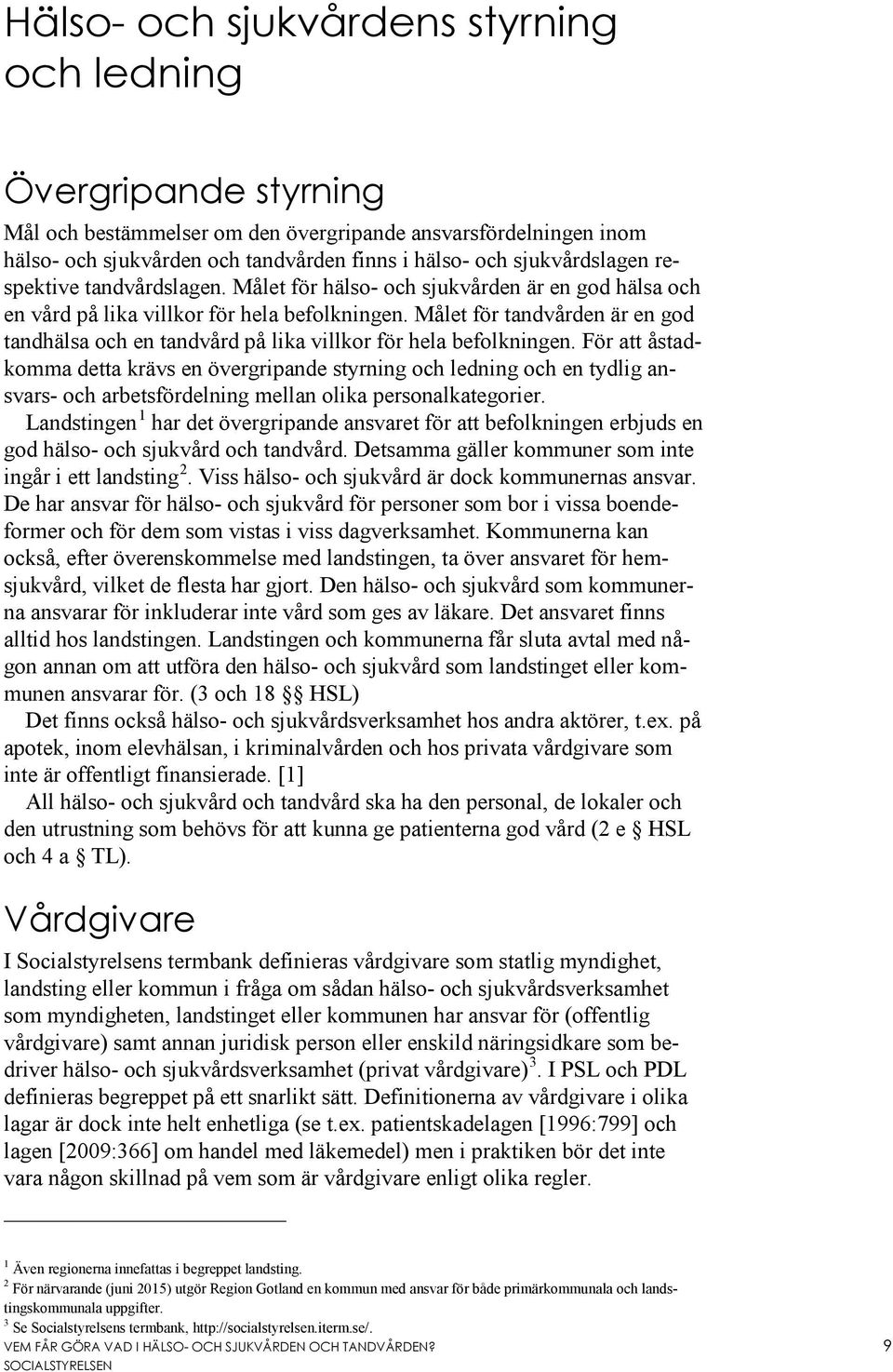 Målet för tandvården är en god tandhälsa och en tandvård på lika villkor för hela befolkningen.