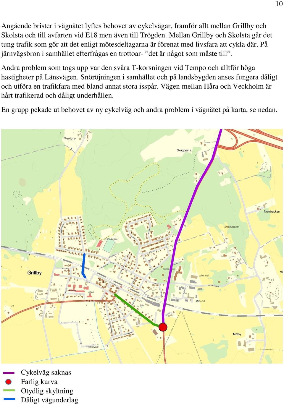 På järnvägsbron i samhället efterfrågas en trottoar- det är något som måste till. Andra problem som togs upp var den svåra T-korsningen vid Tempo och alltför höga hastigheter på Länsvägen.