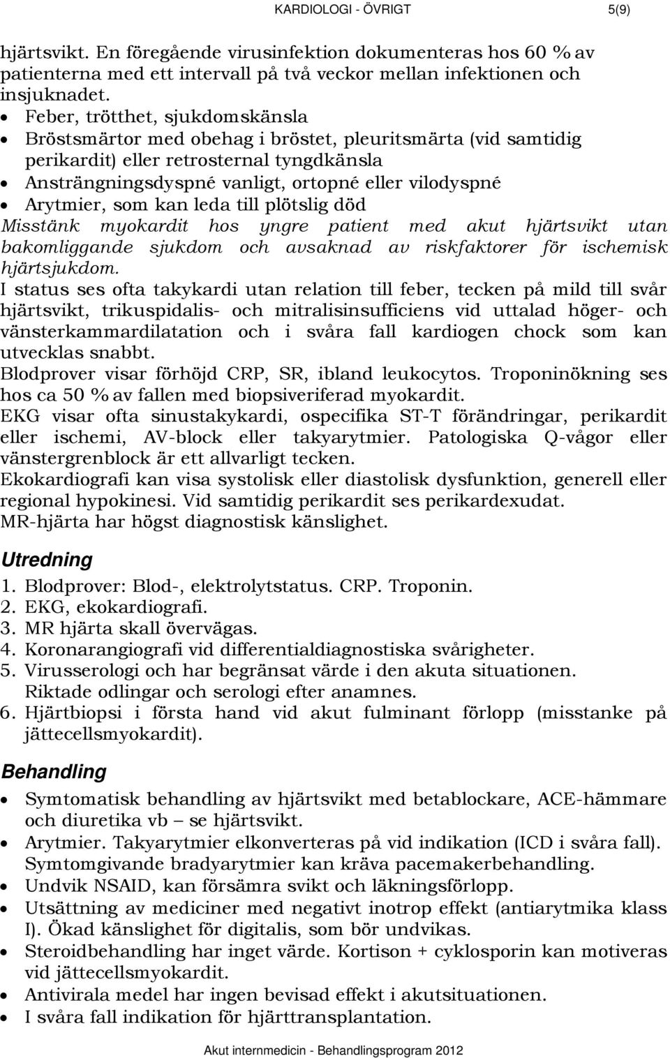 Arytmier, som kan leda till plötslig död Misstänk myokardit hos yngre patient med akut hjärtsvikt utan bakomliggande sjukdom och avsaknad av riskfaktorer för ischemisk hjärtsjukdom.
