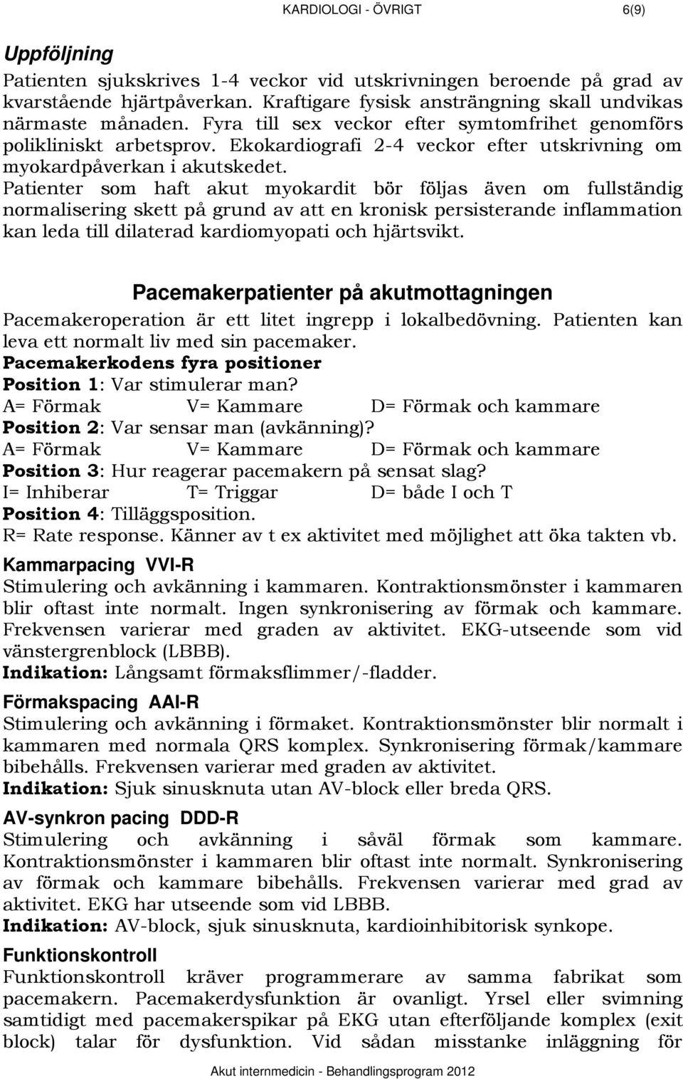 Ekokardiografi 2-4 veckor efter utskrivning om myokardpåverkan i akutskedet.