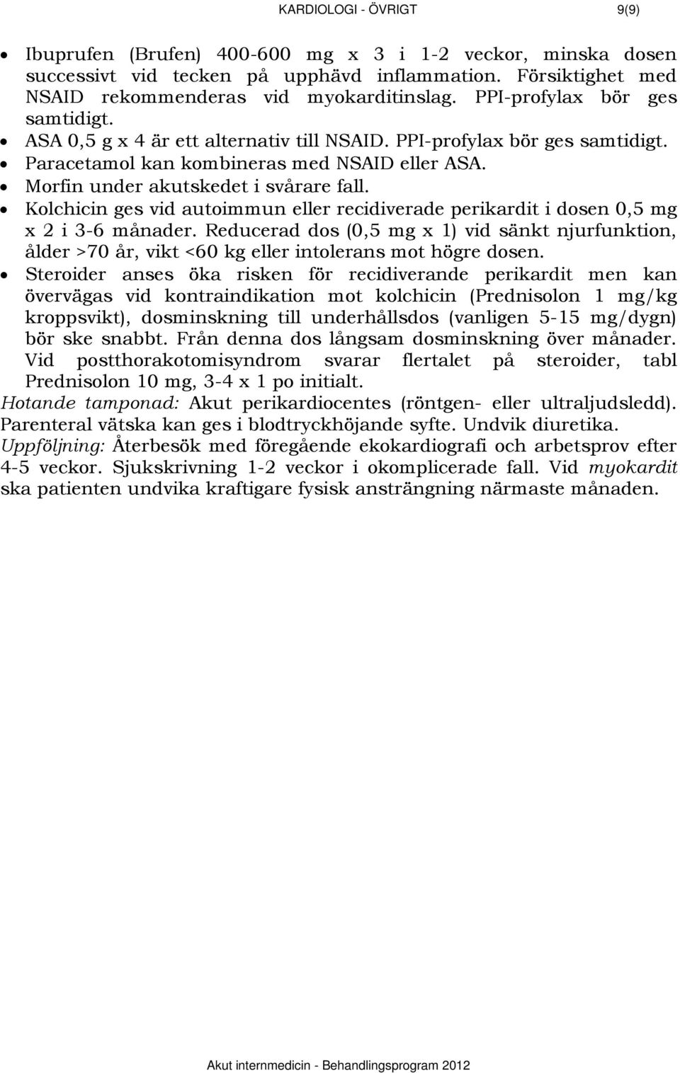 Kolchicin ges vid autoimmun eller recidiverade perikardit i dosen 0,5 mg x 2 i 3-6 månader.