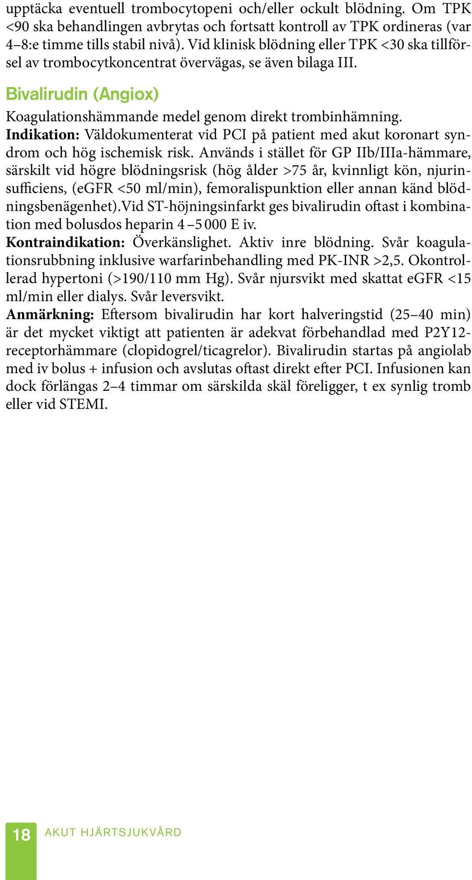 Indikation: Väldokumenterat vid PCI på patient med akut koronart syndrom och hög ischemisk risk.