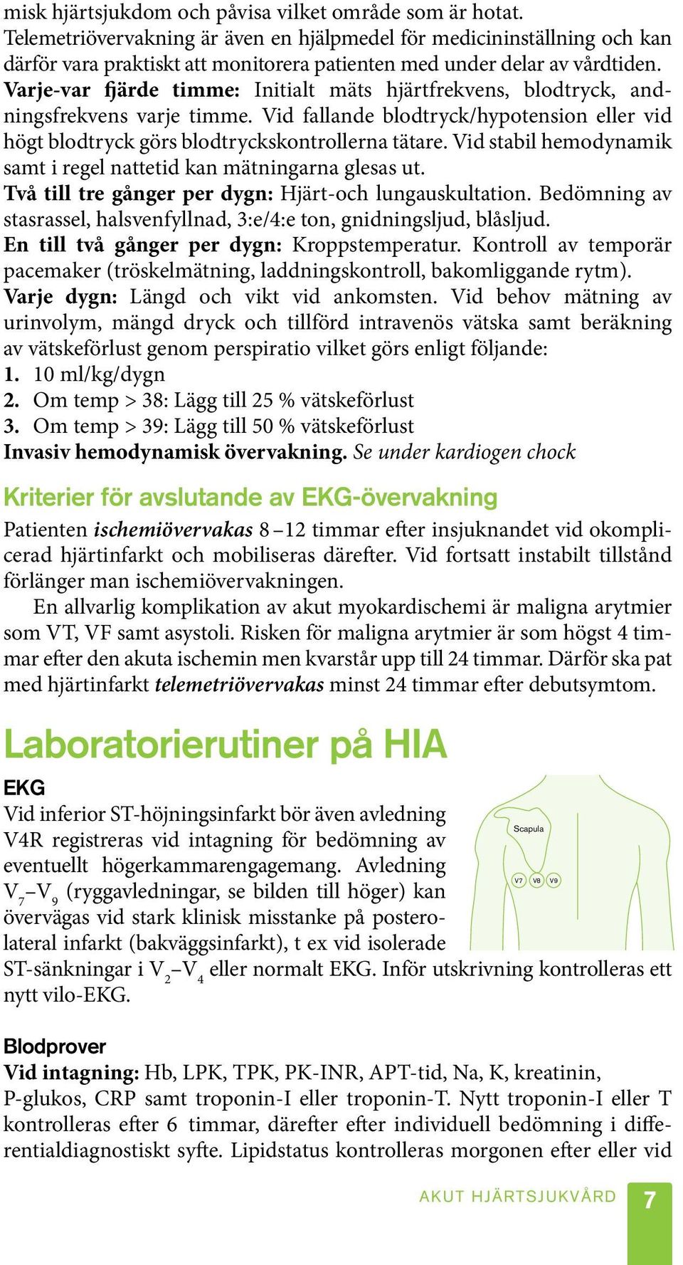 Varje-var fjärde timme: Initialt mäts hjärtfrekvens, blodtryck, andningsfrekvens varje timme. Vid fallande blodtryck/hypotension eller vid högt blodtryck görs blodtrycks kontrollerna tätare.