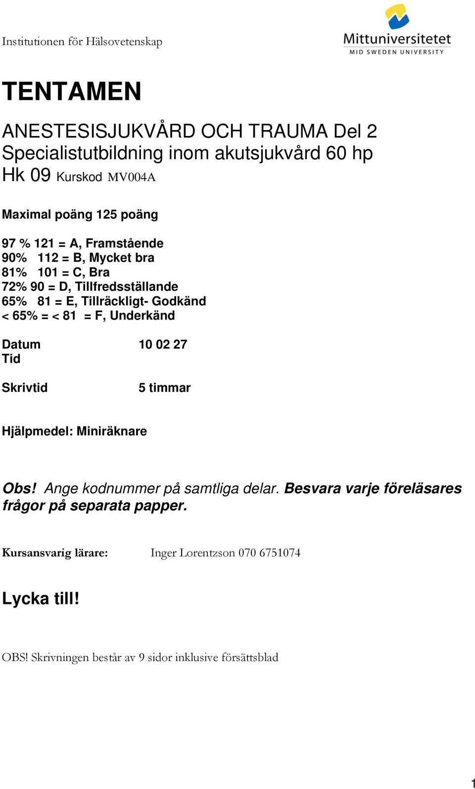 65% = < 81 = F, Underkänd Datum 10 02 27 Tid Skrivtid 5 timmar Hjälpmedel: Miniräknare Obs! Ange kodnummer på samtliga delar.