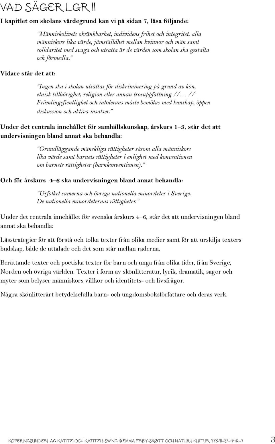 Ingen ska i skolan utsättas för diskriminering på grund av kön, etnisk tillhörighet, religion eller annan trosuppfattning // // Främlingsfientlighet och intolerans måste bemötas med kunskap, öppen