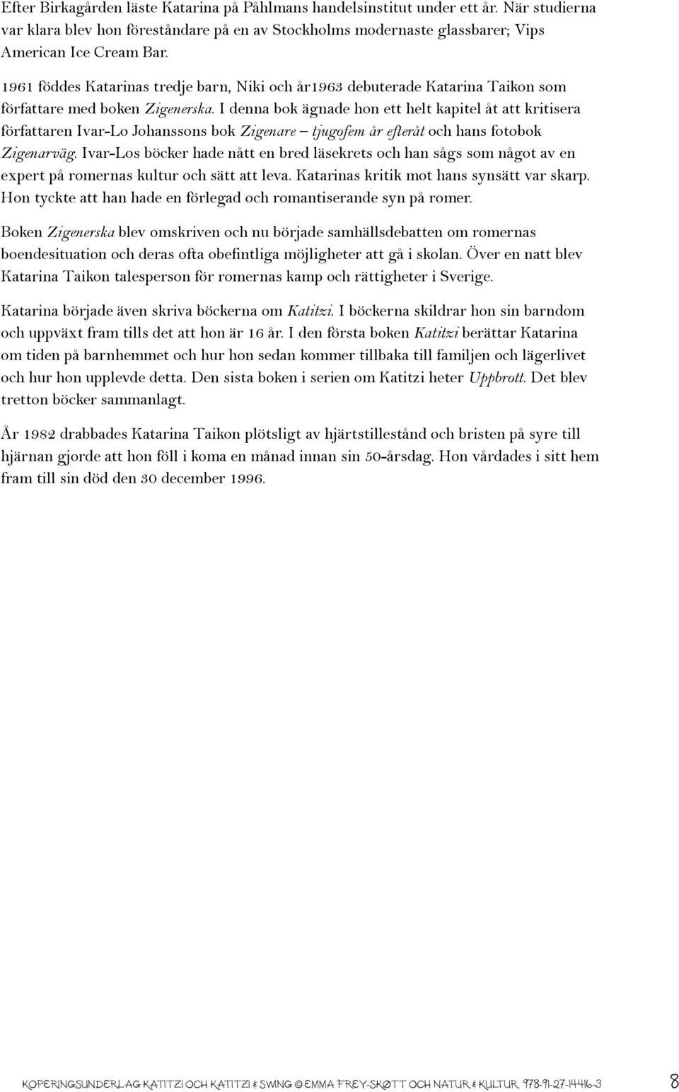 I denna bok ägnade hon ett helt kapitel åt att kritisera författaren Ivar-Lo Johanssons bok Zigenare tjugofem år efteråt och hans fotobok Zigenarväg.