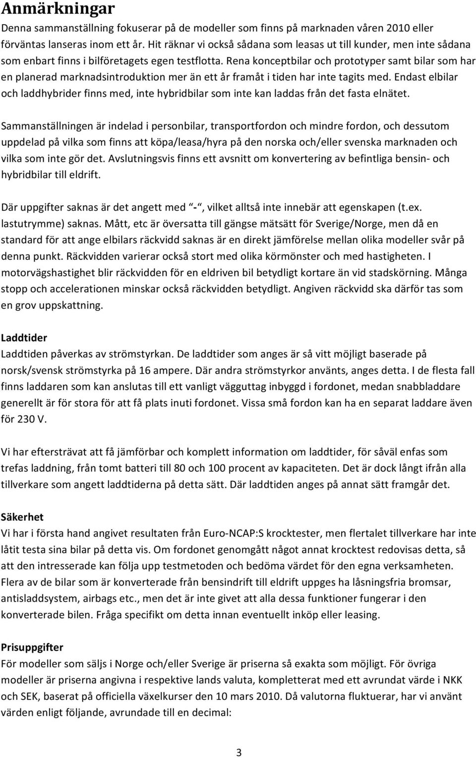 renakonceptbilarochprototypersamtbilarsomhar enplaneradmarknadsintroduktionmeränettårframåtitidenharintetagitsmed.