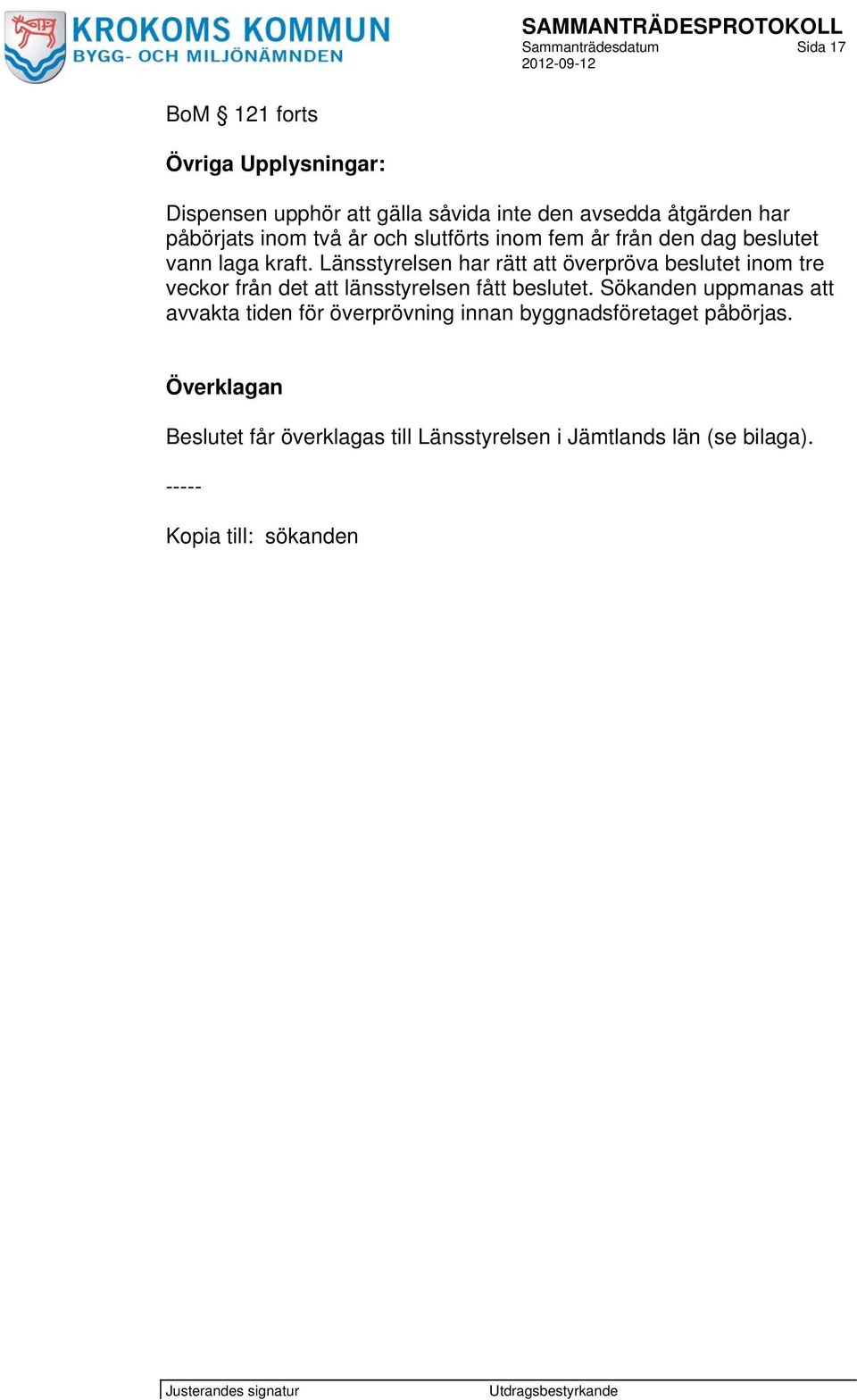 Länsstyrelsen har rätt att överpröva beslutet inom tre veckor från det att länsstyrelsen fått beslutet.