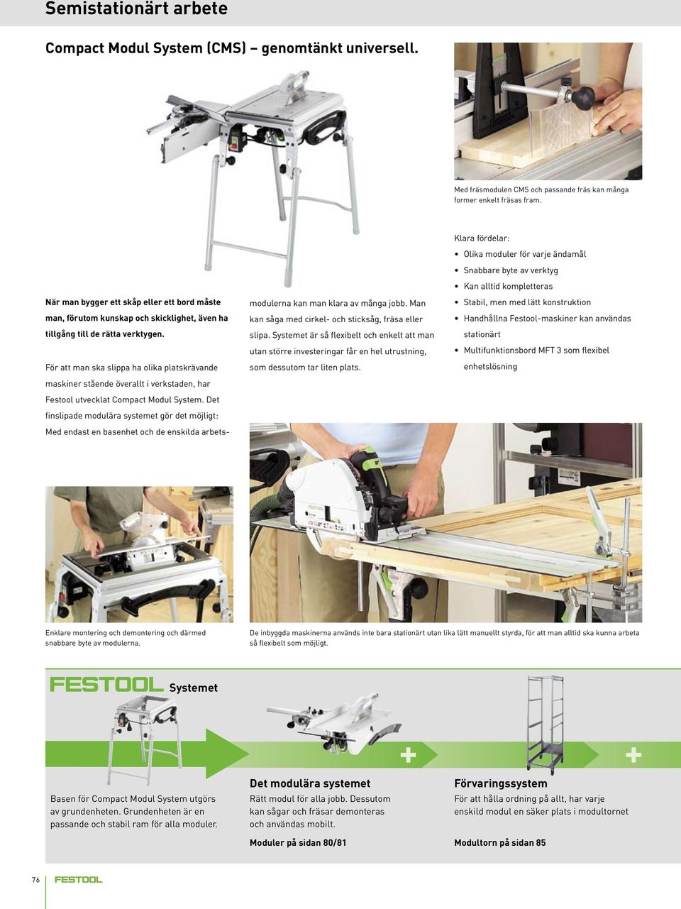 För att man ska slippa ha olika platskrävande maskiner stående överallt i verkstaden, har Festool utvecklat Compact Modul System.