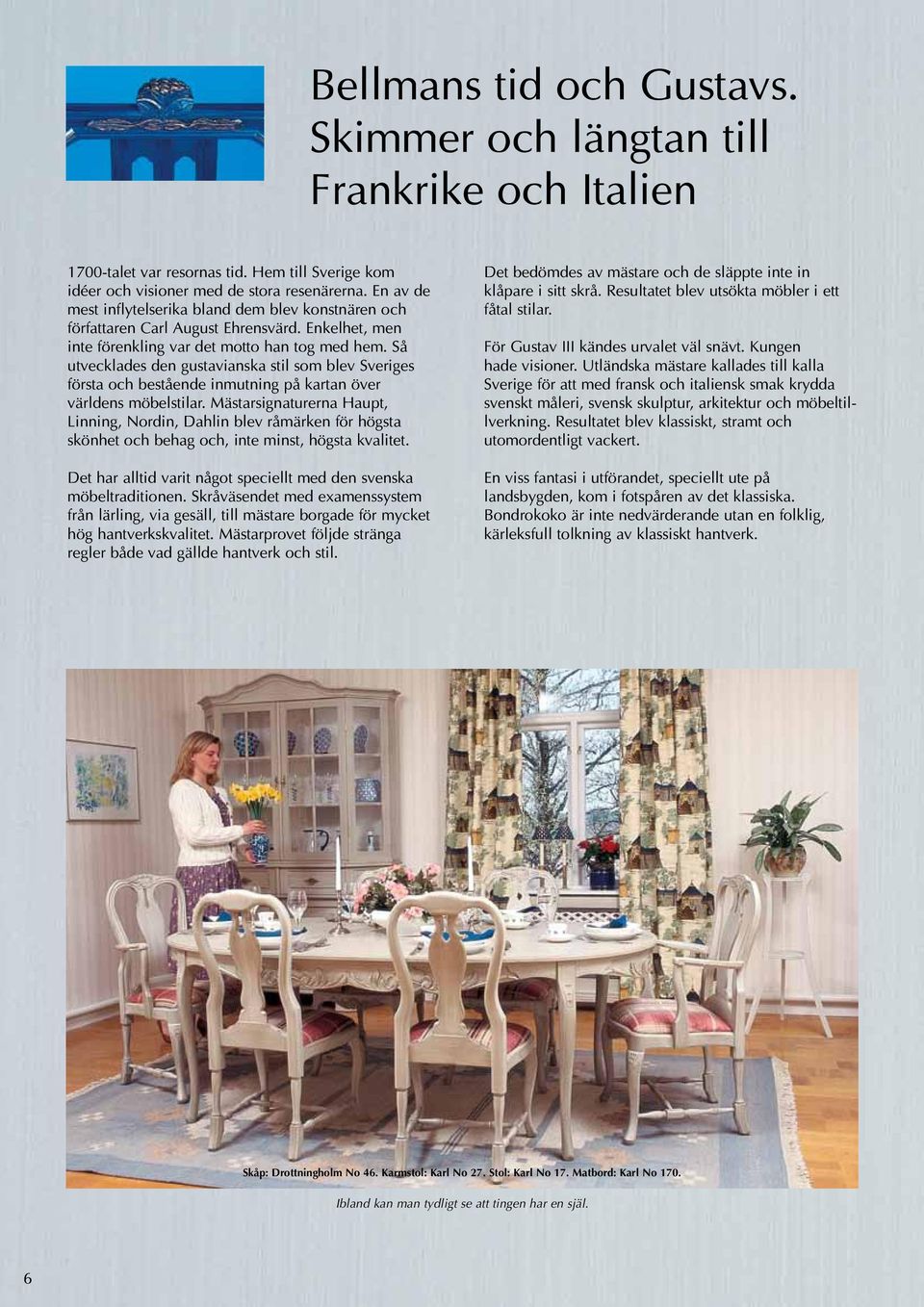 Så utvecklades den gustavianska stil som blev Sveriges första och bestående inmutning på kartan över världens möbelstilar.