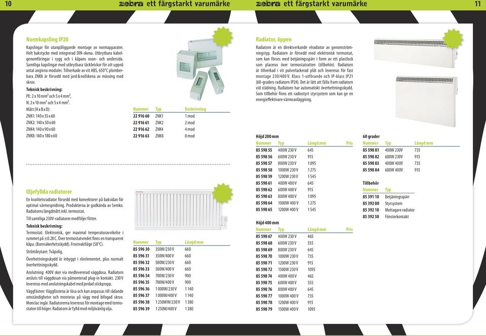PE: 2 x 10 mm² och 5 x 4 mm², N: 2 x 10 mm² och 5 x 4 mm².