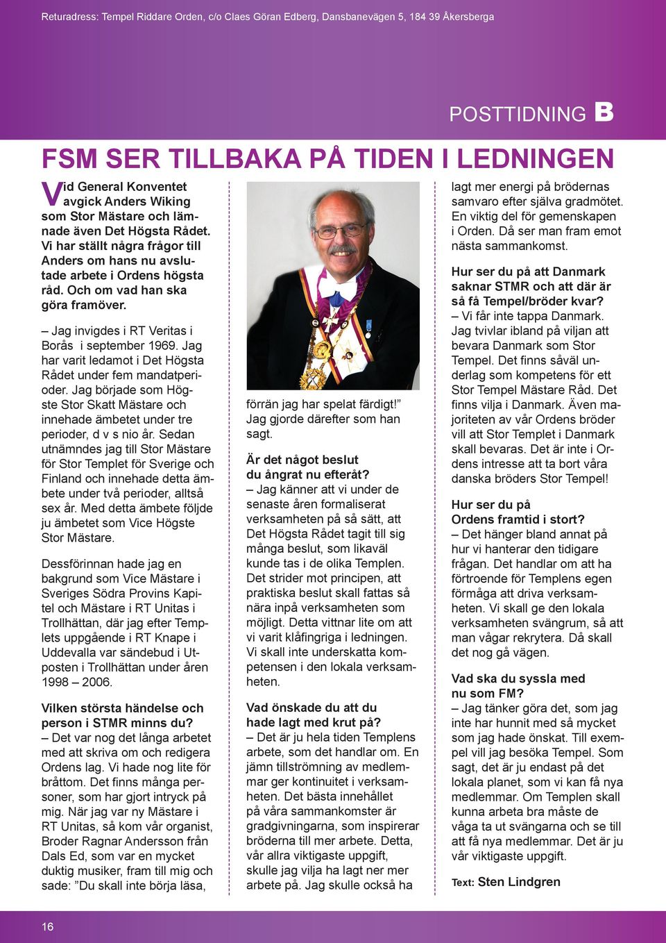 Jag har varit ledamot i Det Högsta Rådet under fem mandatperioder. Jag började som Högste Stor Skatt Mästare och innehade ämbetet under tre perioder, d v s nio år.