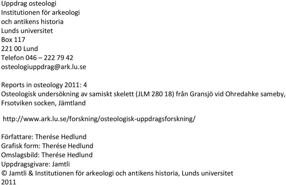 se Reports in osteology 2011: 4 Osteologisk undersökning av samiskt skelett (JLM 280 18) från Gransjö vid Ohredahke sameby, Frsotviken