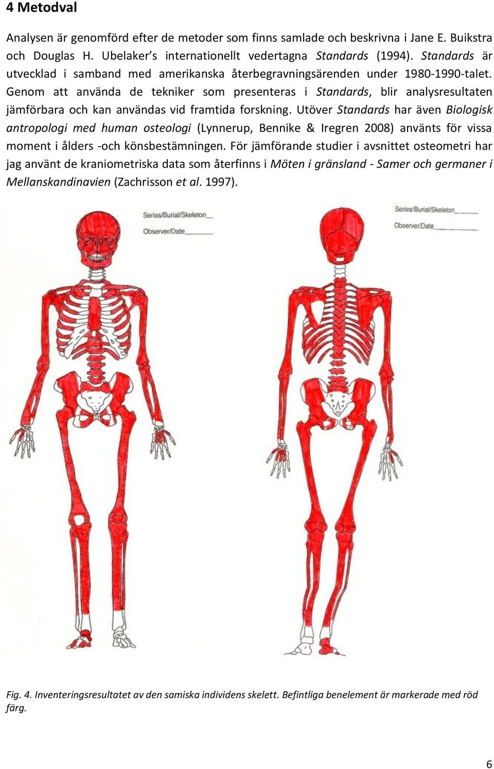 Genom att använda de tekniker som presenteras i Standards, blir analysresultaten jämförbara och kan användas vid framtida forskning.
