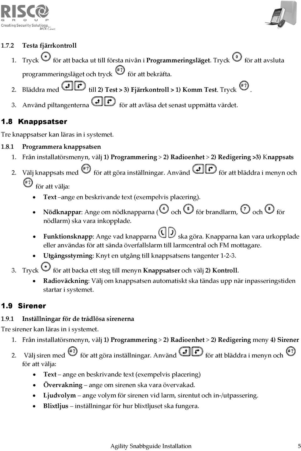 Från installatörsmenyn, välj 1) Programmering > 2) Radioenhet > 2) Redigering >3) Knappsats 2. Välj knappsats med för att göra inställningar.