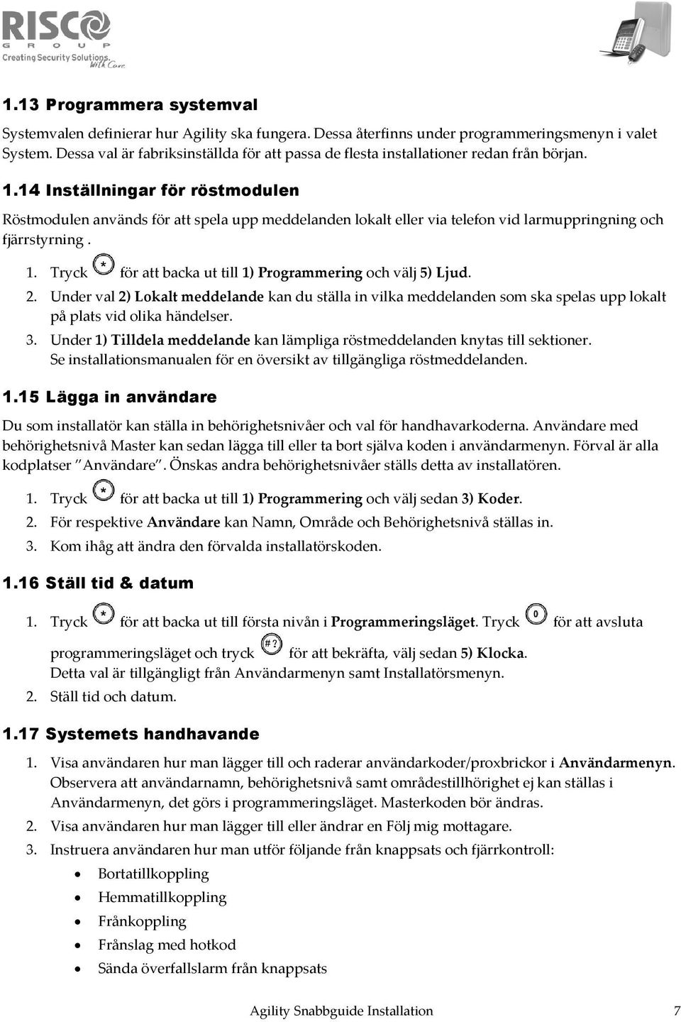 14 Inställningar för röstmodulen Röstmodulen används för att spela upp meddelanden lokalt eller via telefon vid larmuppringning och fjärrstyrning. 1.