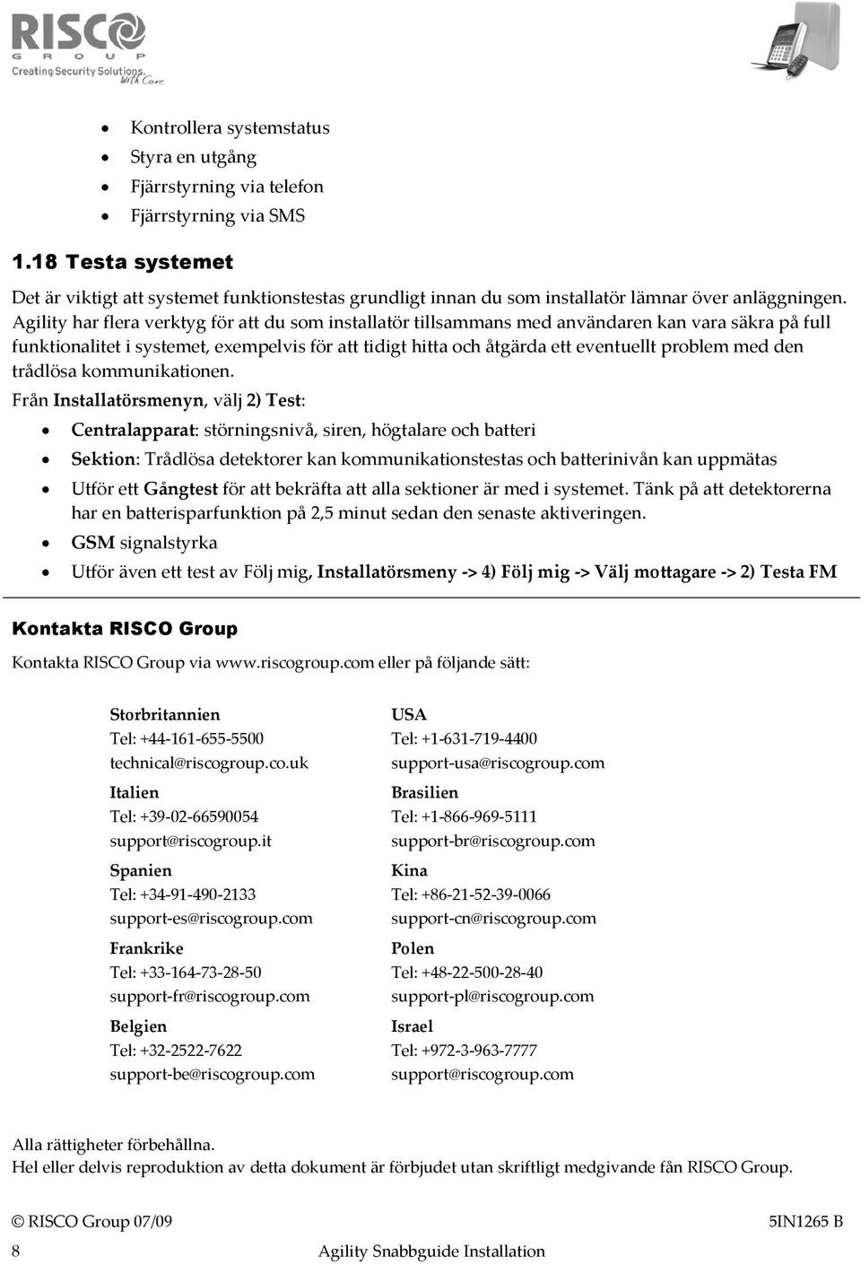 Agility har flera verktyg för att du som installatör tillsammans med användaren kan vara säkra på full funktionalitet i systemet, exempelvis för att tidigt hitta och åtgärda ett eventuellt problem