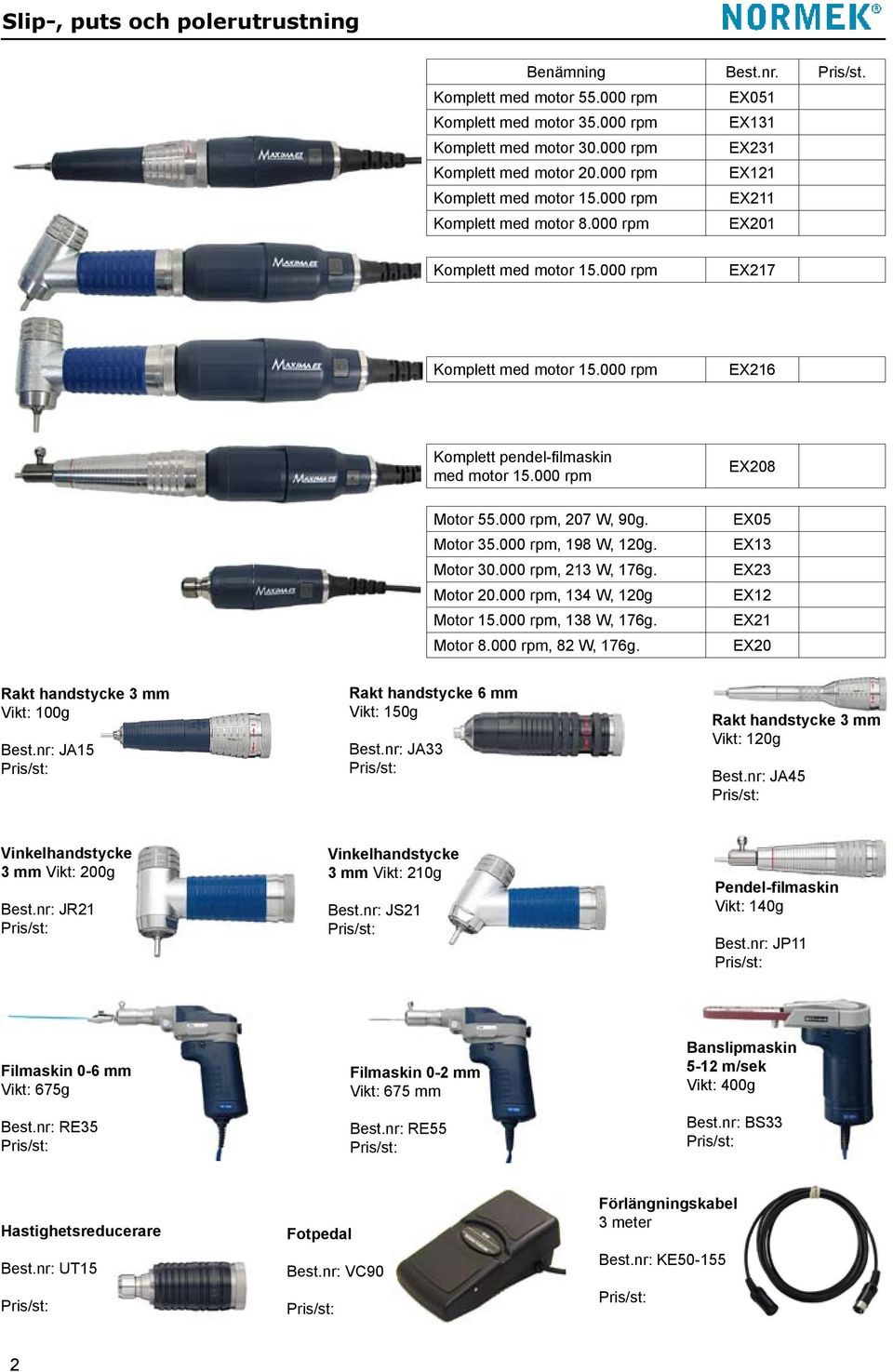 000 rpm EX208 Motor 55.000 rpm, 207 W, 90g. Motor 35.000 rpm, 198 W, 120g. Motor 30.000 rpm, 213 W, 176g. Motor 20.000 rpm, 134 W, 120g Motor 15.000 rpm, 138 W, 176g. Motor 8.000 rpm, 82 W, 176g.