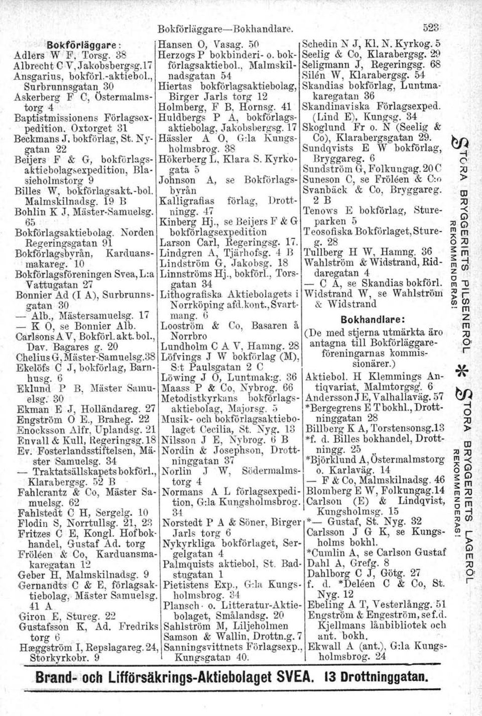 54 Surbrunnsgatan 30 Hiertas bokförlagsaktiebolag, Skandias bokförlag, Luntma- Askerberg F C, Östermalms- Birger Jarls torg' 12 karegatan 36 torg -4 Holmberg, F B, Hornsg.