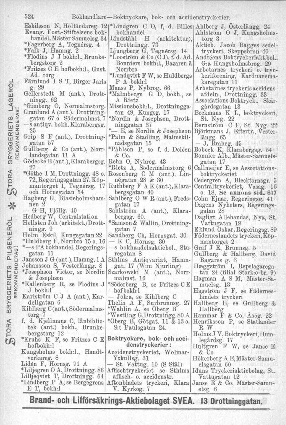 14 tryckeri, Skeppsbron 40 *Flodins J J bokh:l., Brunke- *Looström & Co (C J), f. d. Ad. Andreens Boktryckeriakt.bol., bergstorg 2..Bonniers bokh:l., Bazaren å G:a Kungsholmsbrog.