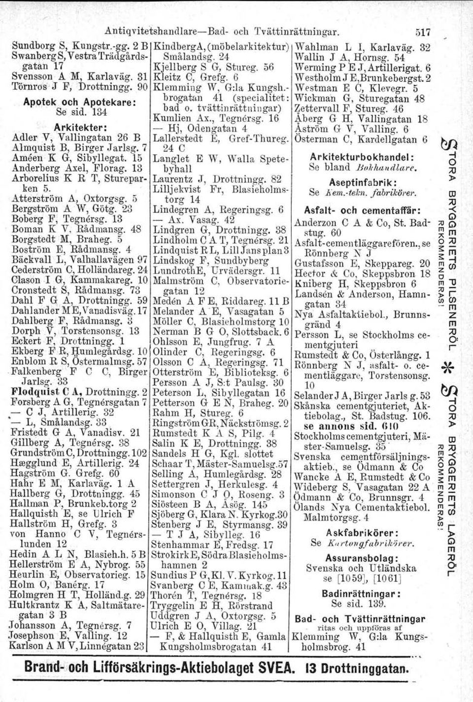 - Westman E C, Klevegr. 5 o. 'brogatun 41 (specialitet: Wickman G, Sturegatan 48 Apotek och Apotekare. bad o. tvättinrättningar) Zettervall F, Stureg. 46 Se sid. 134 Kumlien Ax., 'I'egnörsg. 16 4.
