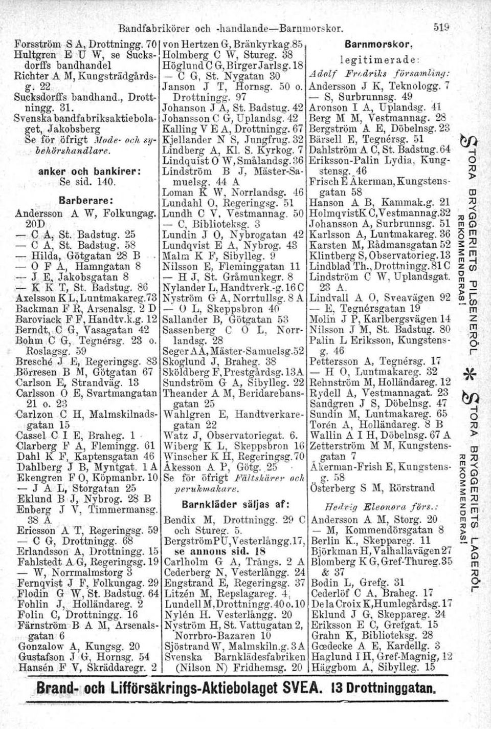 Andersson J K, Teknologg. 7 Sucksdcrffs bandhand., Drott- Drottningg. 97 - S, Surbrunnsg. 49. ningg. 31. Johanson J A, St. Badstug. 42 Arenson I A, Uplandsg.